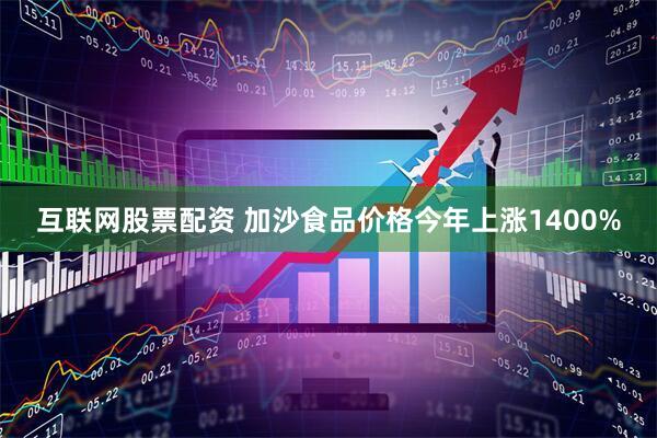 互联网股票配资 加沙食品价格今年上涨1400%